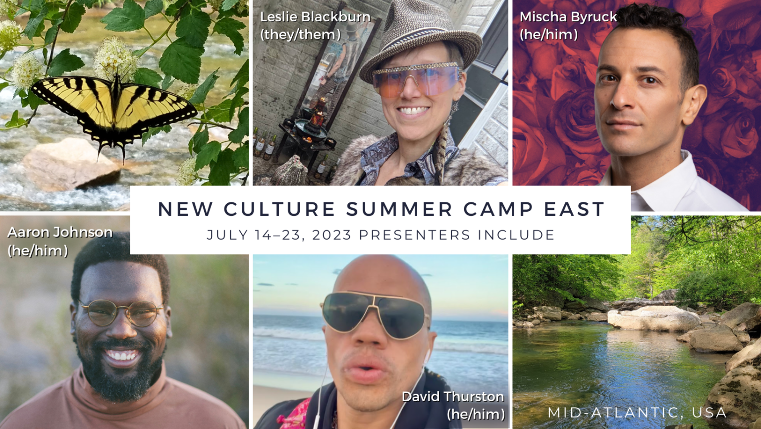 Banner for New Culture Summer Camp East 2023 with square photos of a butterfly on a leaf, lush greenery around the creek, plus Presenters: Leslie Blackburn (they/them) is smiling with a hat on and pink tinted sunglasses in front of a fire altar; Mischa Byruck is looking confident in front of a background of red roses; Aaron Johnson (he/him) is smiling outside on a sunny day; David Thurston (he/him) is wearing dark sunglasses with lips slightly open, in front of the ocean, sand, and a blue sky.